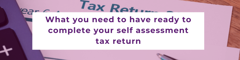What you need to have ready to complete your self assessment tax return