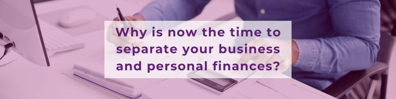 Why is now the time to separate your business and personal finances?